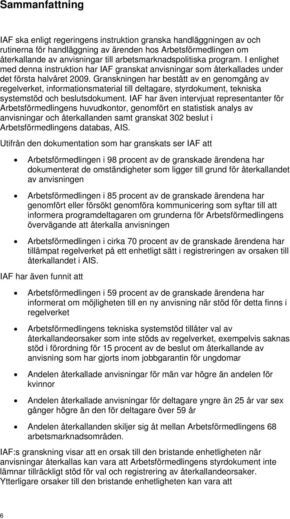 Granskningen har bestått av en genomgång av regelverket, informationsmaterial till deltagare, styrdokument, tekniska systemstöd och beslutsdokument.