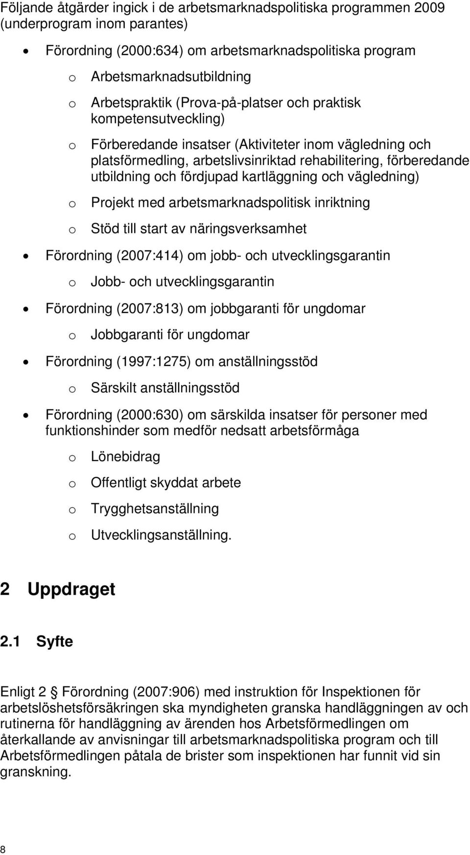 och fördjupad kartläggning och vägledning) Projekt med arbetsmarknadspolitisk inriktning Stöd till start av näringsverksamhet Förordning (2007:414) om jobb- och utvecklingsgarantin o Jobb- och