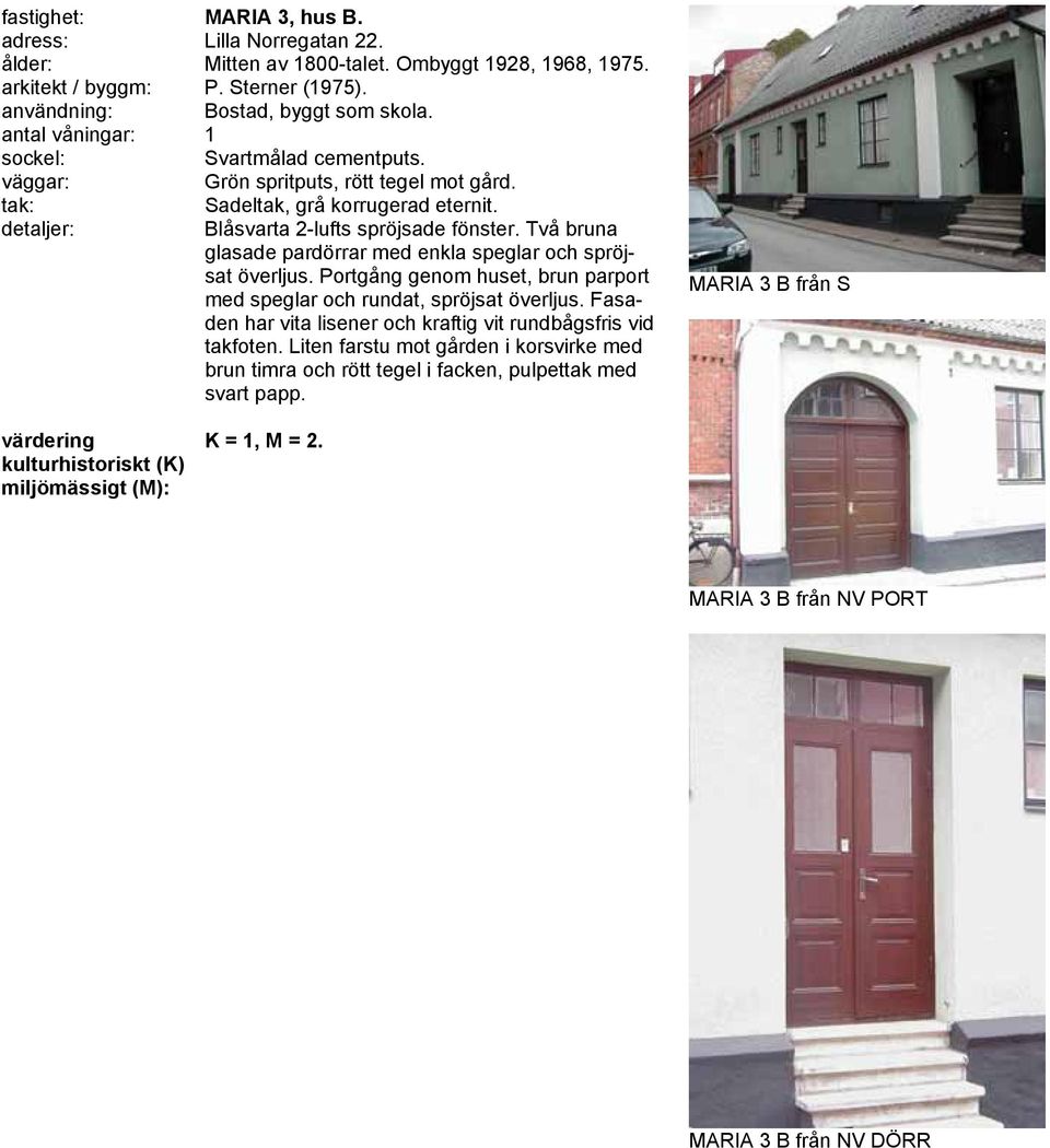 Blåsvarta 2-lufts spröjsade fönster. Två bruna glasade pardörrar med enkla speglar och spröjsat överljus.