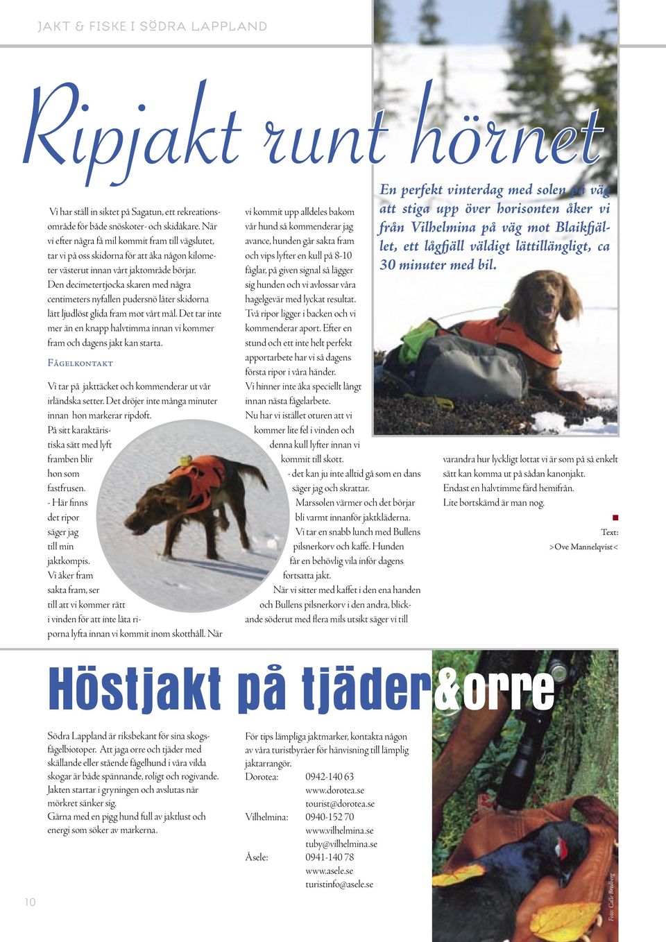 Den decimetertjocka skaren med några centimeters nyfallen pudersnö låter skidorna lätt ljudlöst glida fram mot vårt mål.