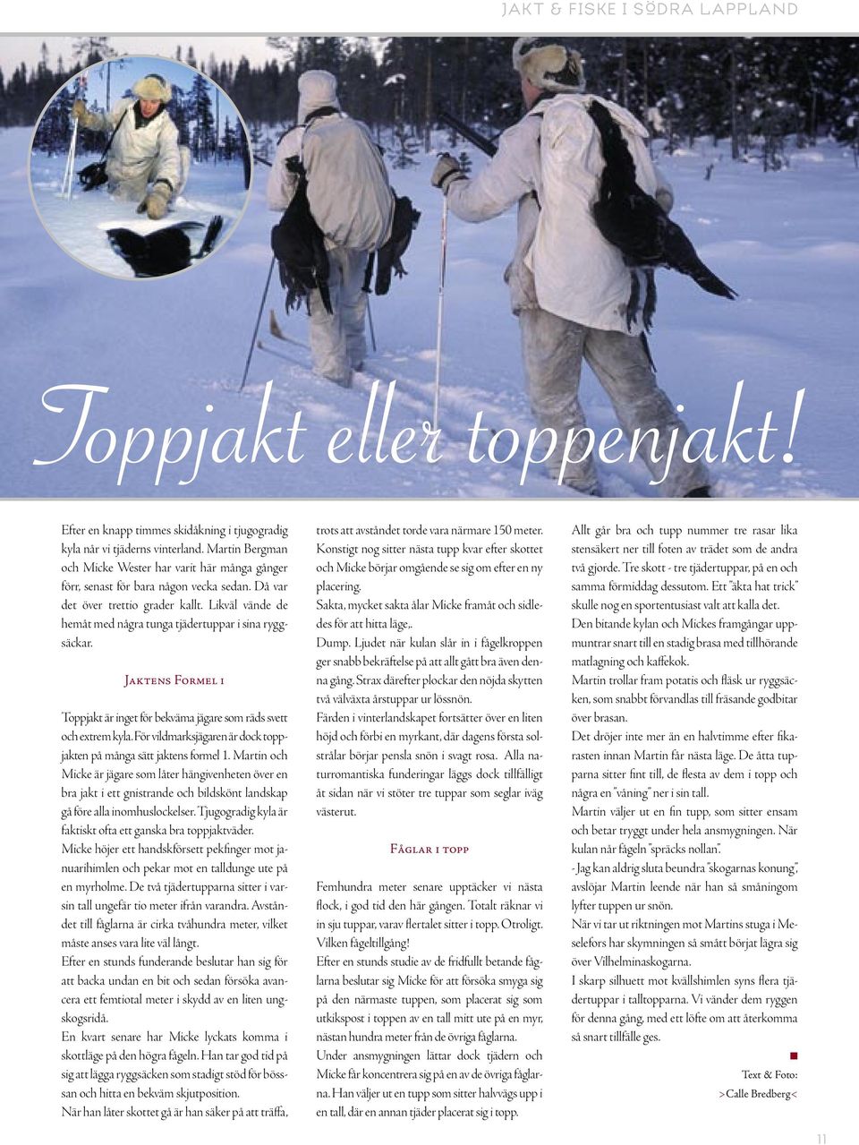 Likväl vände de hemåt med några tunga tjädertuppar i sina ryggsäckar. Jaktens Formel 1 Toppjakt är inget för bekväma jägare som räds svett och extrem kyla.