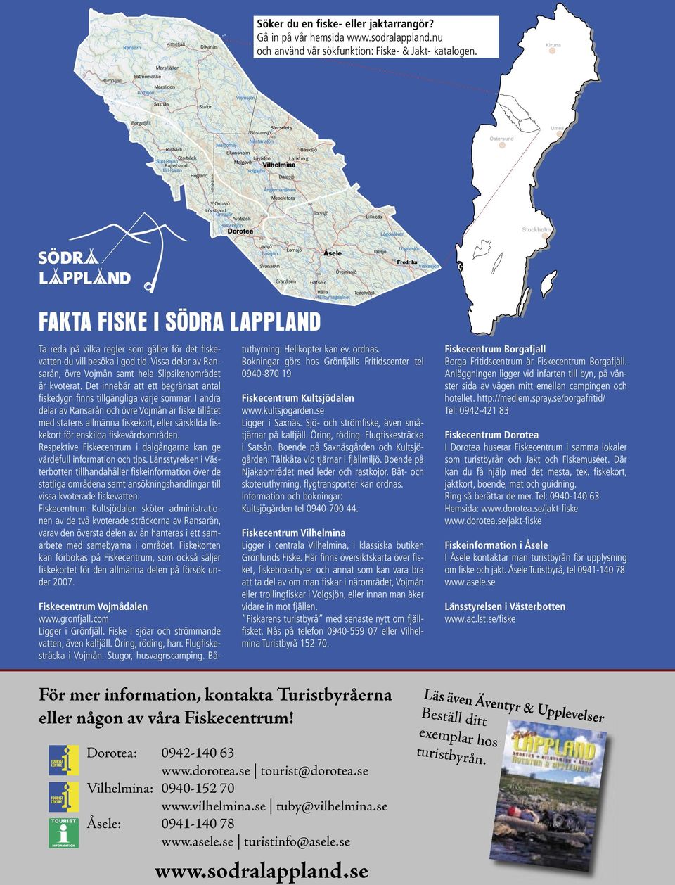 Det innebär att ett begränsat antal ﬁskedygn ﬁnns tillgängliga varje sommar.