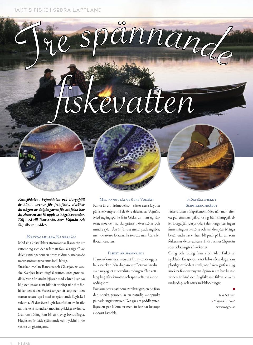 Kristallklara Ransarån Med sina kristallklara strömmar är Ransarån ett vattendrag som det är lätt att förälska sig i.