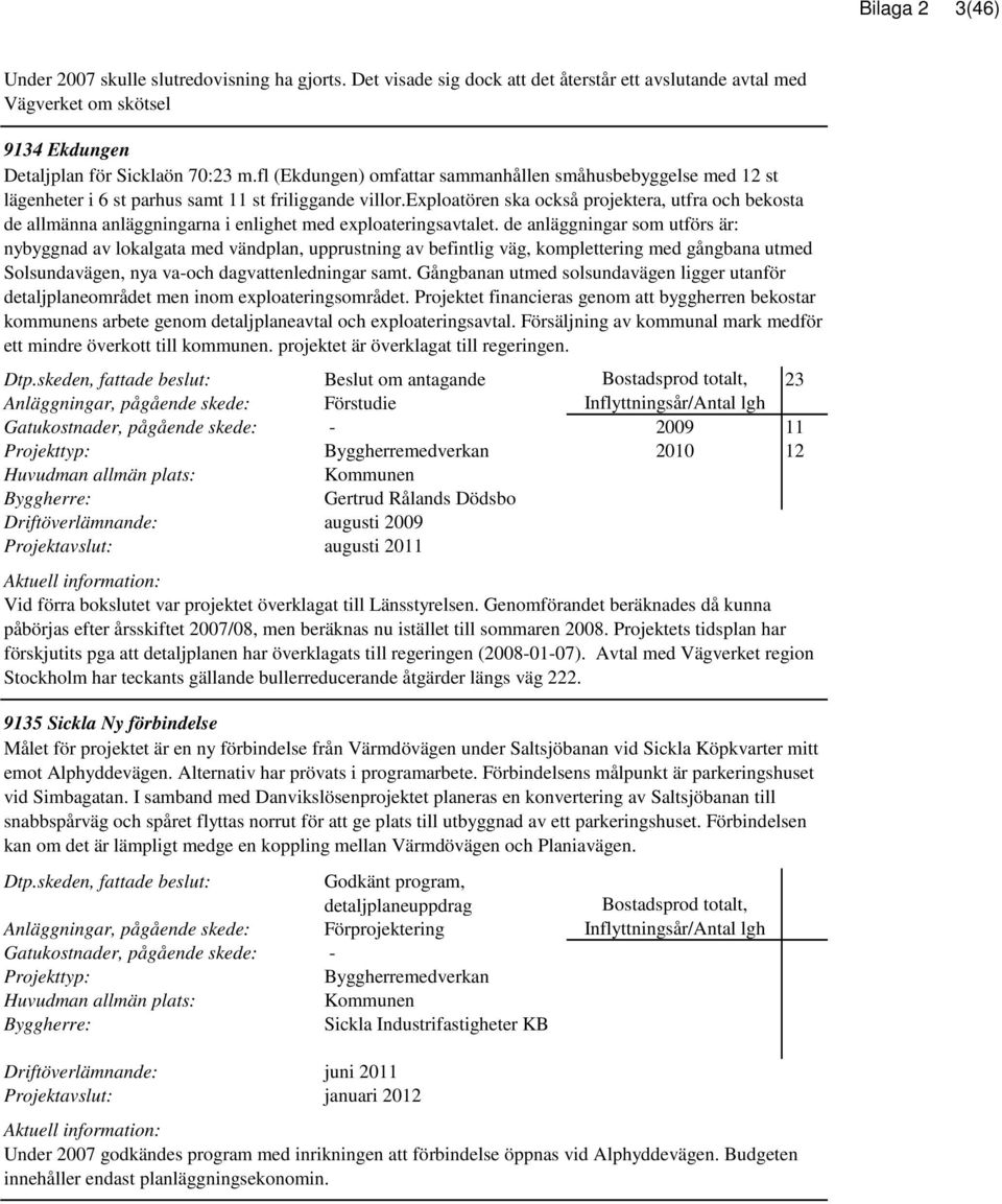 exploatören ska också projektera, utfra och bekosta de allmänna anläggningarna i enlighet med exploateringsavtalet.