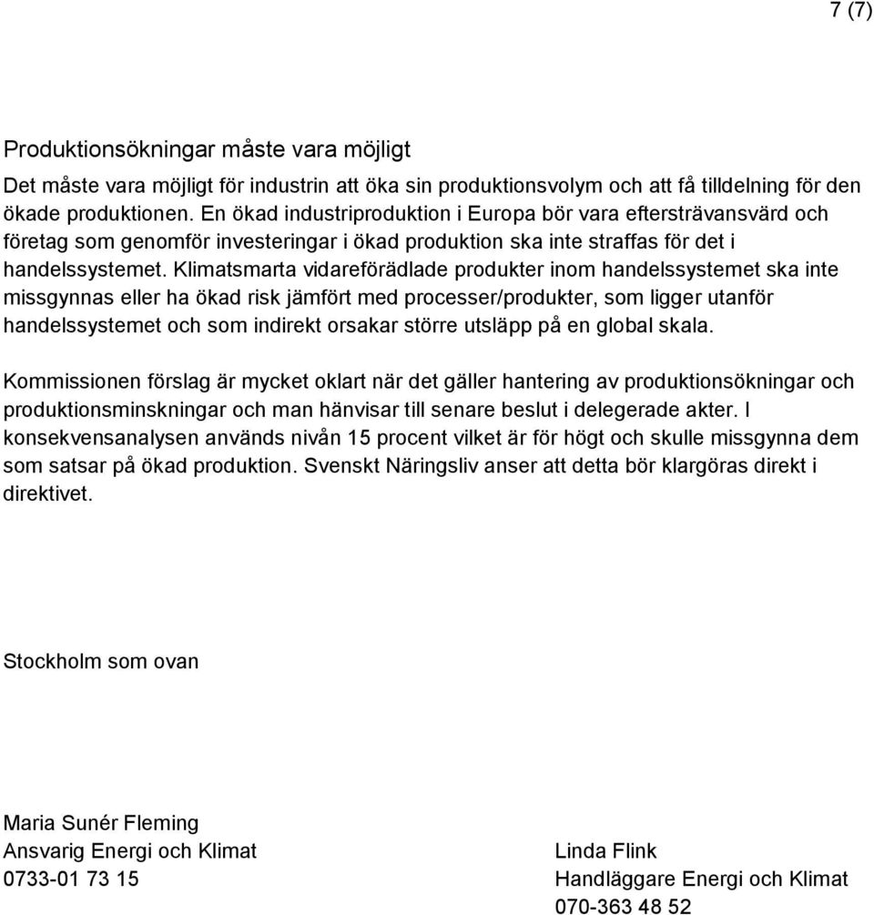 Klimatsmarta vidareförädlade produkter inom handelssystemet ska inte missgynnas eller ha ökad risk jämfört med processer/produkter, som ligger utanför handelssystemet och som indirekt orsakar större