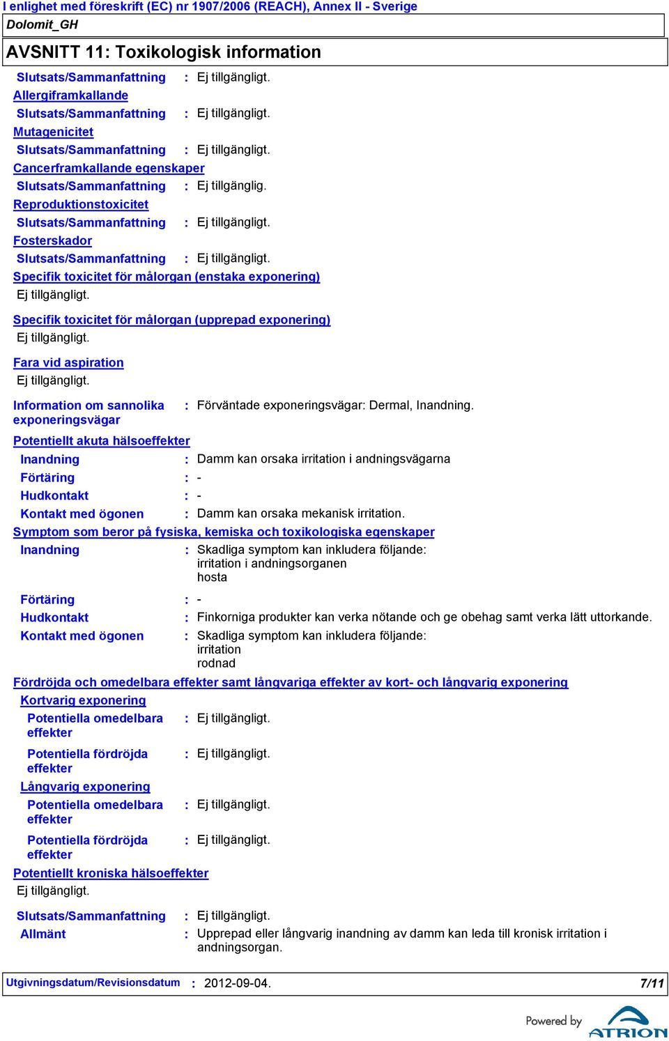 exponeringsvägar Förväntade exponeringsvägar Dermal, Inandning.