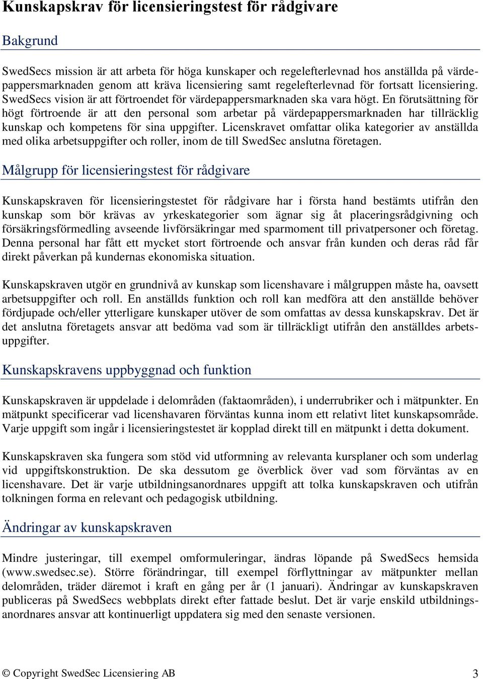 En förutsättning för högt förtroende är att den personal som arbetar på värdepappersmarknaden har tillräcklig kunskap och kompetens för sina uppgifter.