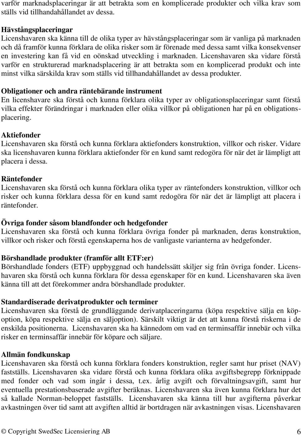 konsekvenser en investering kan få vid en oönskad utveckling i marknaden.