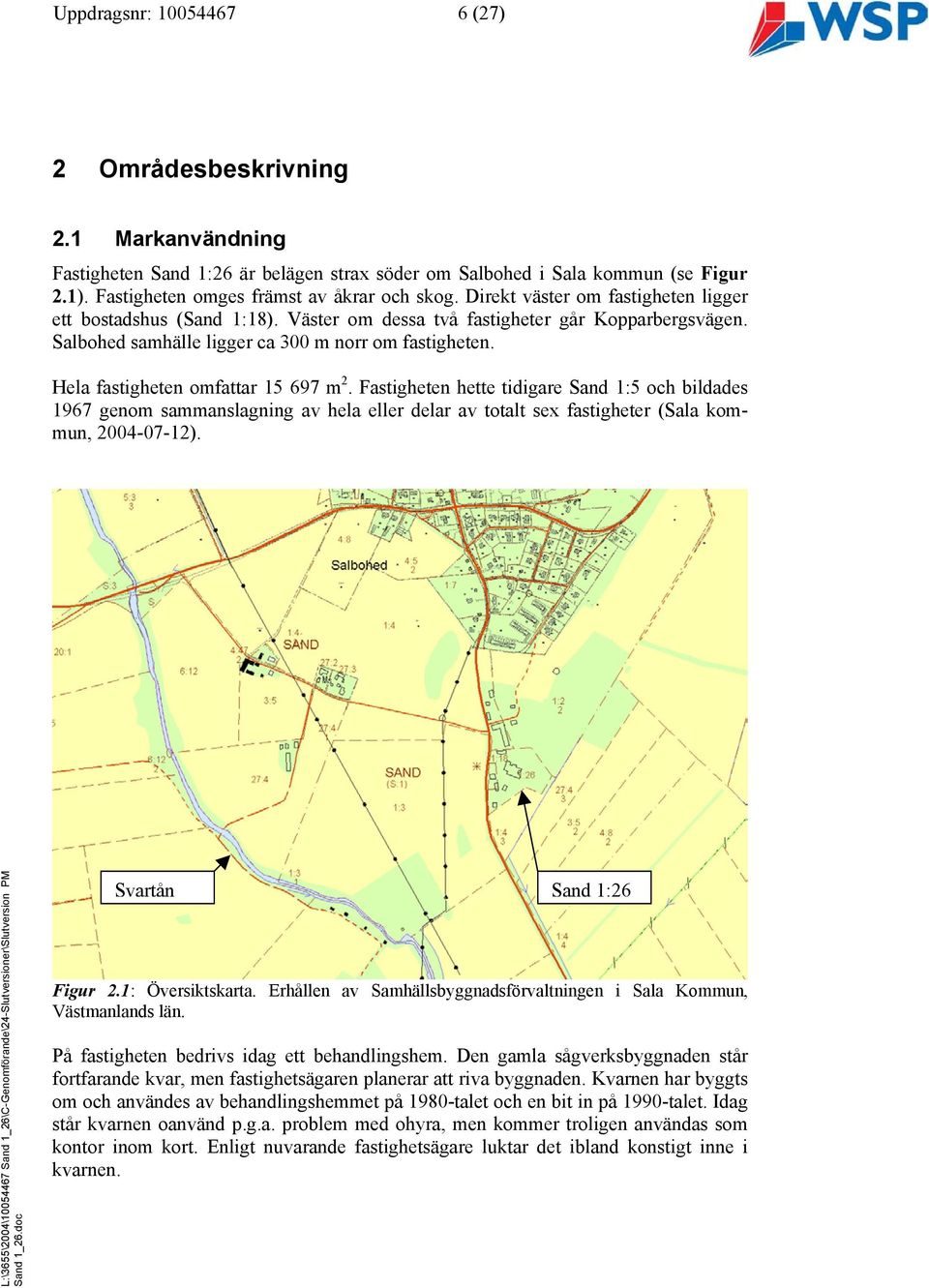 Hela fastigheten omfattar 15 697 m 2. Fastigheten hette tidigare Sand 1:5 och bildades 1967 genom sammanslagning av hela eller delar av totalt sex fastigheter (Sala kommun, 2004-07-12).