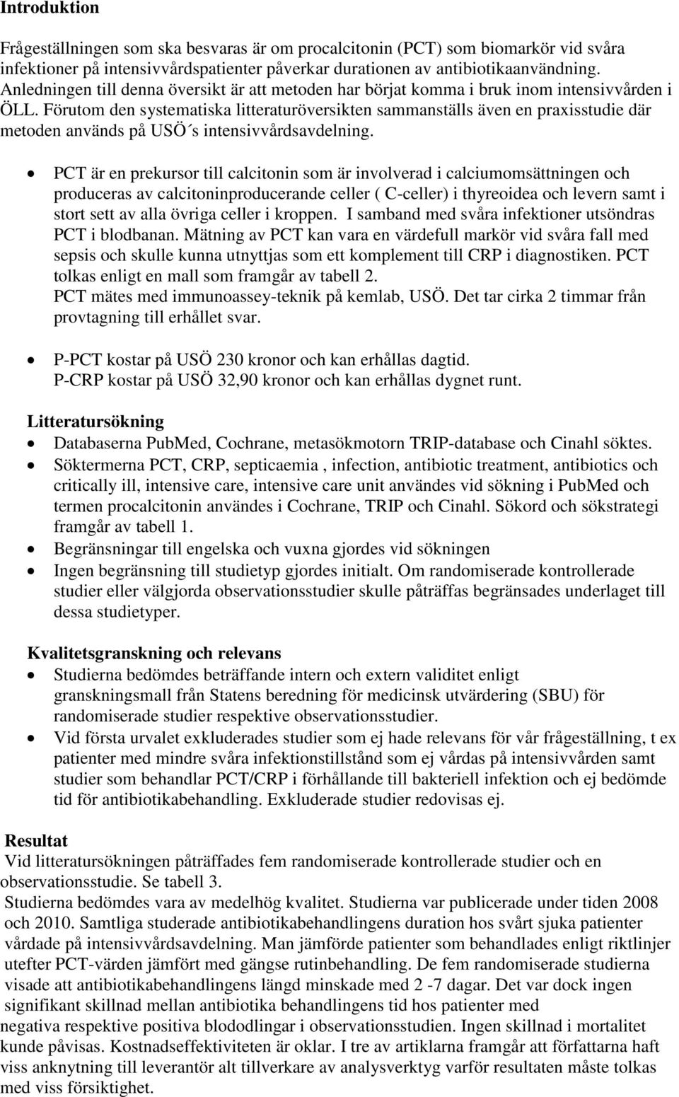 Förutom den systematiska litteraturöversikten sammanställs även en praxisstudie där metoden används på USÖ s intensivvårdsavdelning.