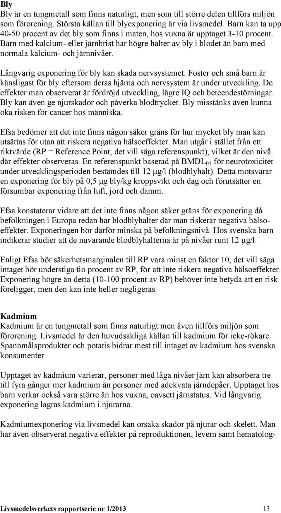 Barn med kalcium- eller järnbrist har högre halter av bly i blodet än barn med normala kalcium- och järnnivåer. Långvarig exponering för bly kan skada nervsystemet.