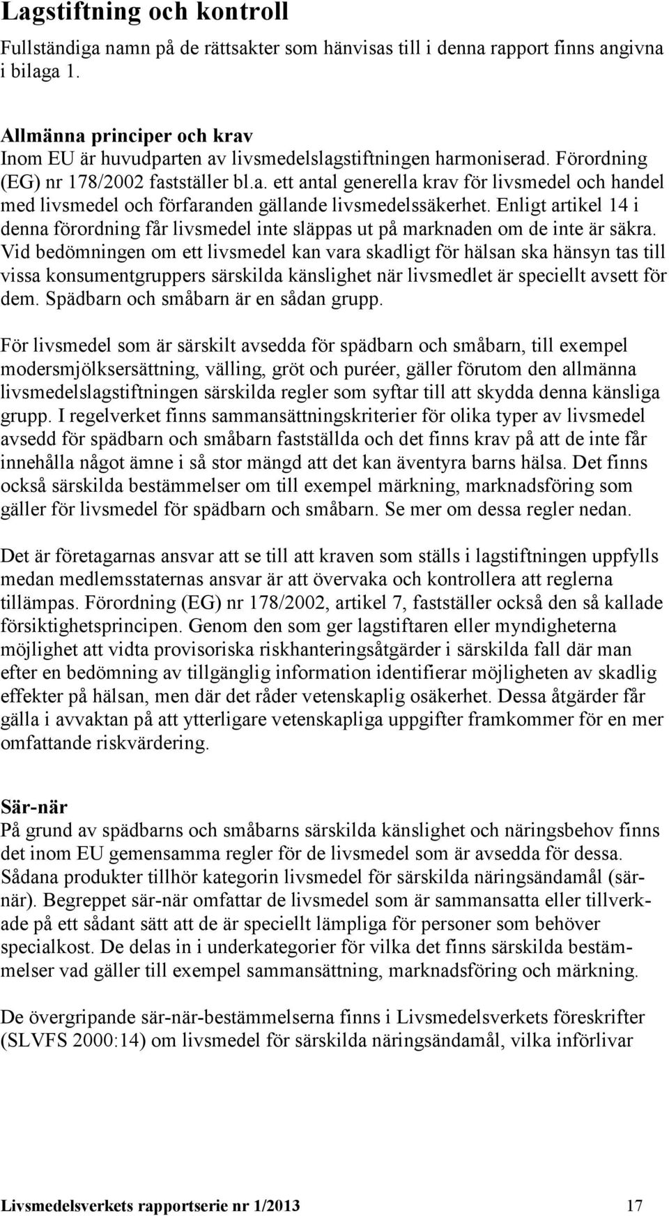 Enligt artikel 14 i denna förordning får livsmedel inte släppas ut på marknaden om de inte är säkra.