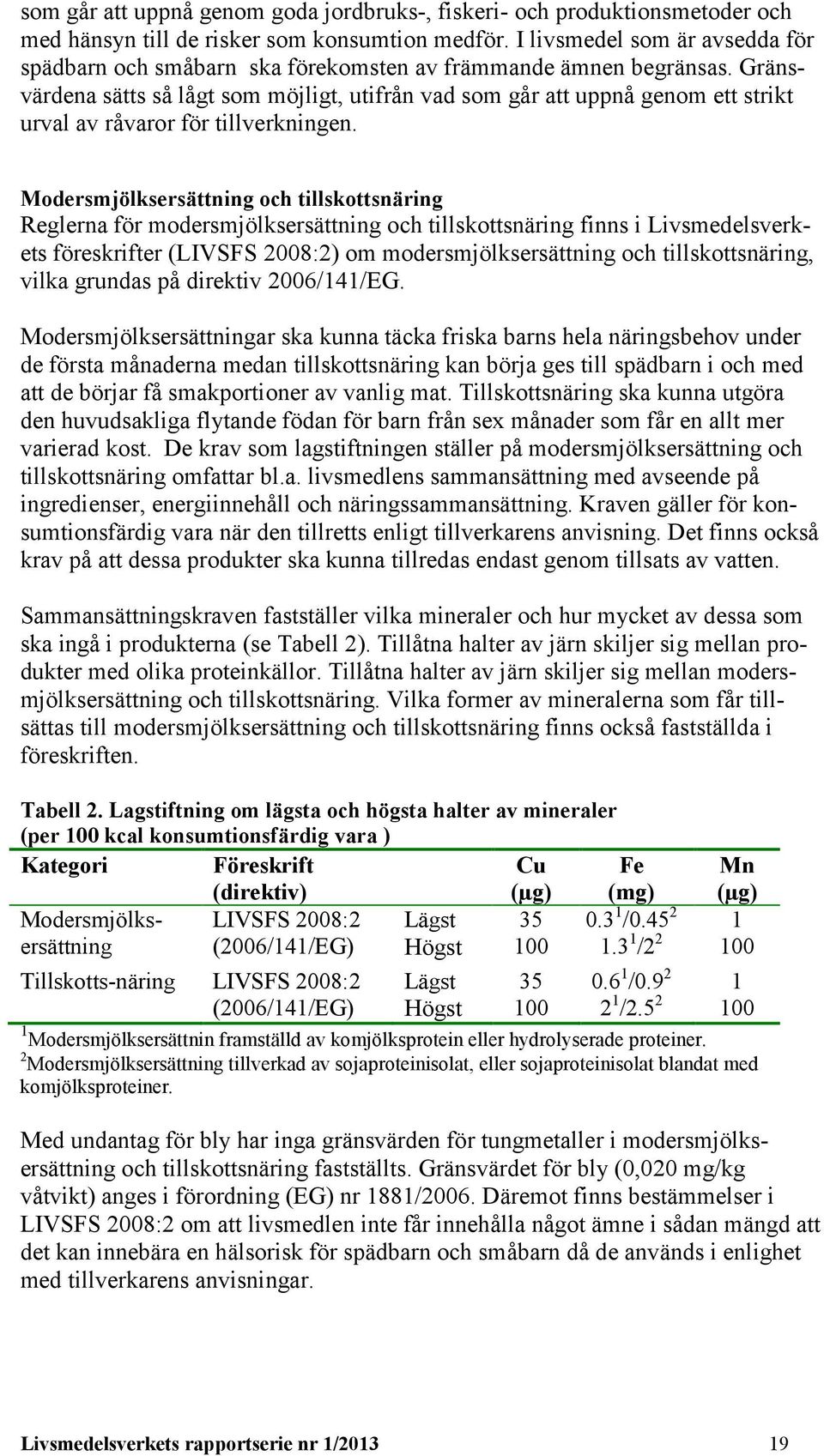 Gränsvärdena sätts så lågt som möjligt, utifrån vad som går att uppnå genom ett strikt urval av råvaror för tillverkningen.