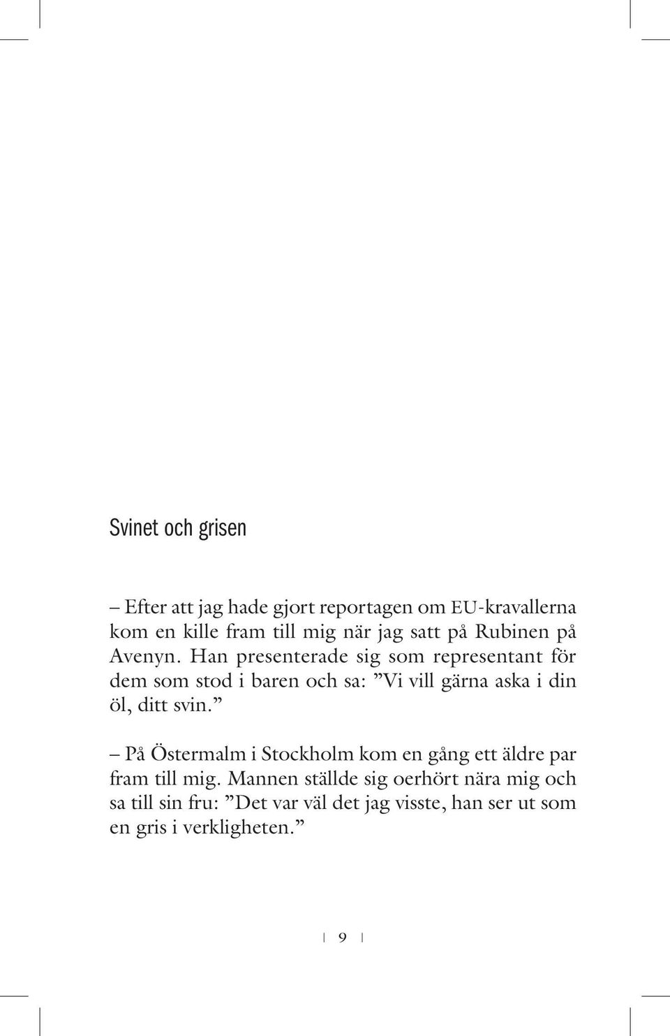 Han presenterade sig som representant för dem som stod i baren och sa: Vi vill gärna aska i din öl, ditt svin.