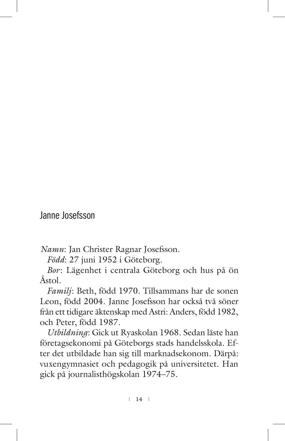 Janne Josefsson har också två sö ner från ett tidigare äktenskap med Astri: Anders, född 1982, och Peter, född 1987.