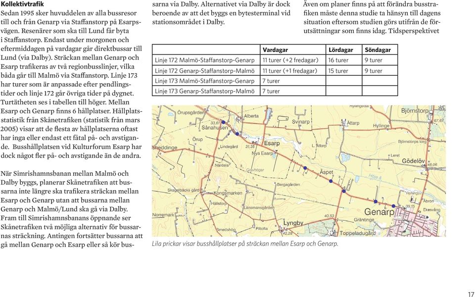 Sträckan mellan Genarp och Esarp trafikeras av två regionbusslinjer, vilka båda går till Malmö via Staffanstorp.