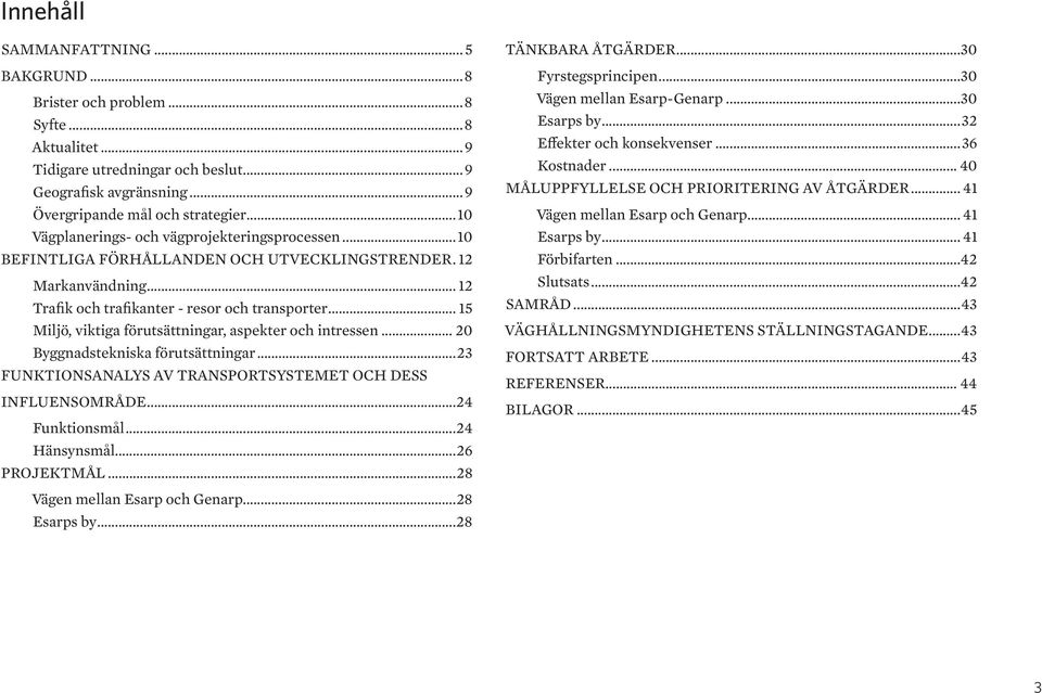 .. 15 Miljö, viktiga förutsättningar, aspekter och intressen... 20 Byggnadstekniska förutsättningar...23 FUNKTIONSANALYS AV TRANSPORTSYSTEMET OCH DESS INFLUENSOMRÅDE...24 Funktionsmål...24 Hänsynsmål.