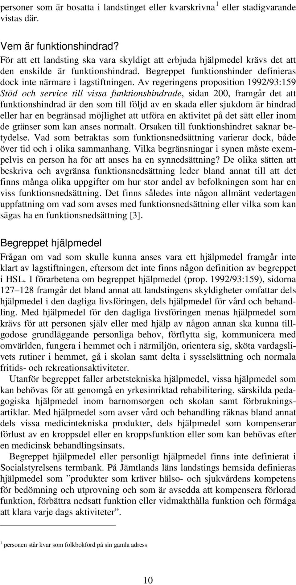 Av regeringens proposition 1992/93:159 Stöd och service till vissa funktionshindrade, sidan 200, framgår det att funktionshindrad är den som till följd av en skada eller sjukdom är hindrad eller har