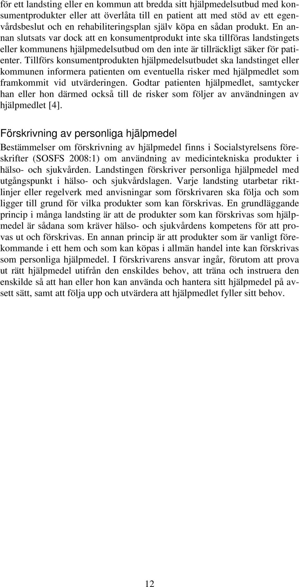 Tillförs konsumentprodukten hjälpmedelsutbudet ska landstinget eller kommunen informera patienten om eventuella risker med hjälpmedlet som framkommit vid utvärderingen.