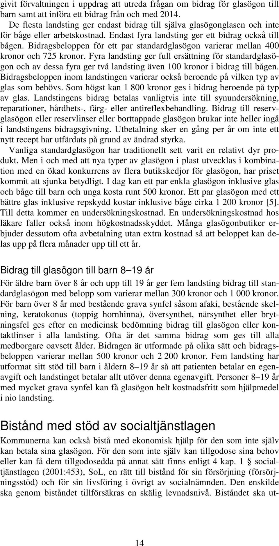 en för ett par standardglasögon varierar mellan 400 kronor och 725 kronor.
