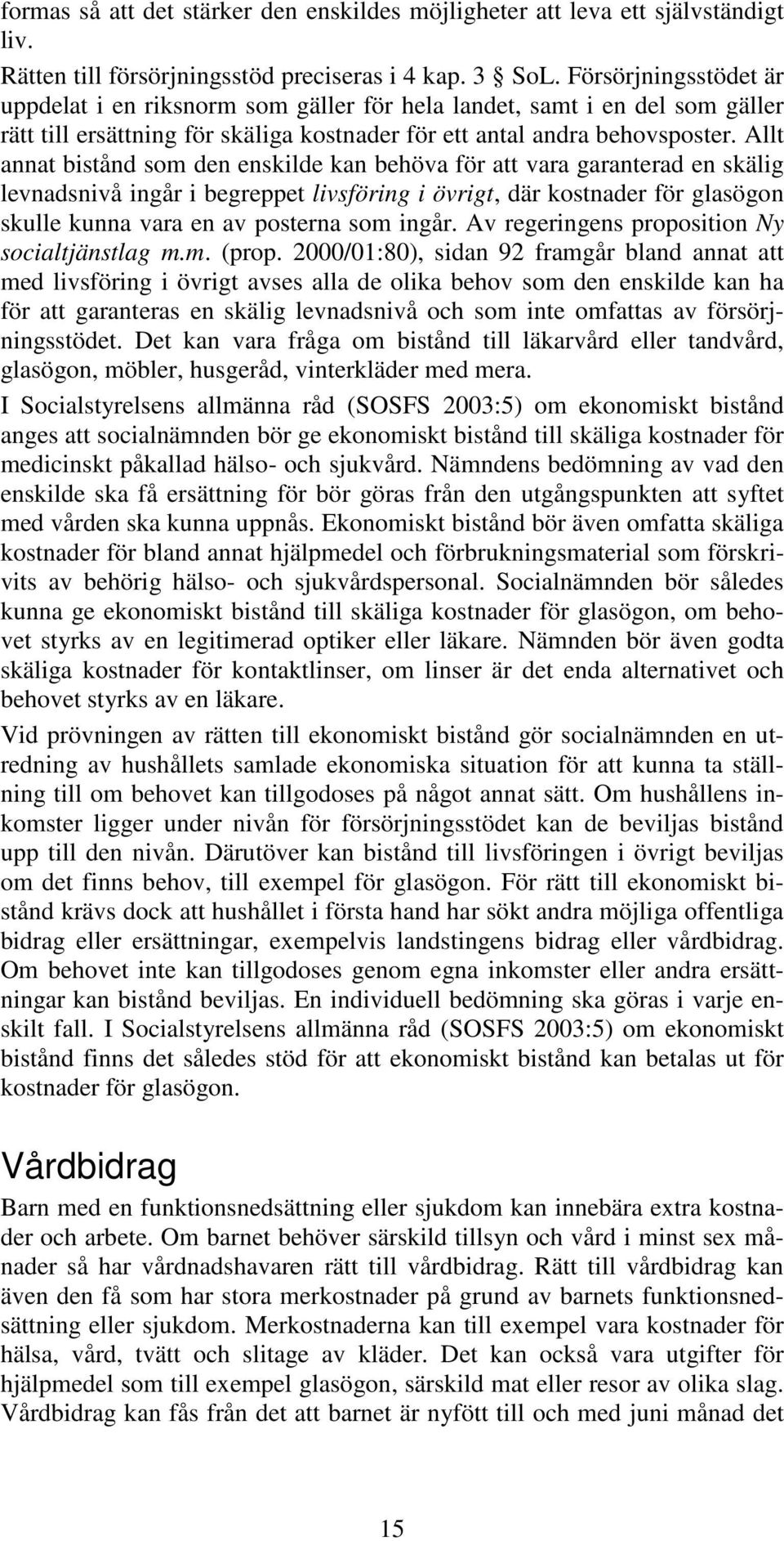 Allt annat bistånd som den enskilde kan behöva för att vara garanterad en skälig levnadsnivå ingår i begreppet livsföring i övrigt, där kostnader för glasögon skulle kunna vara en av posterna som