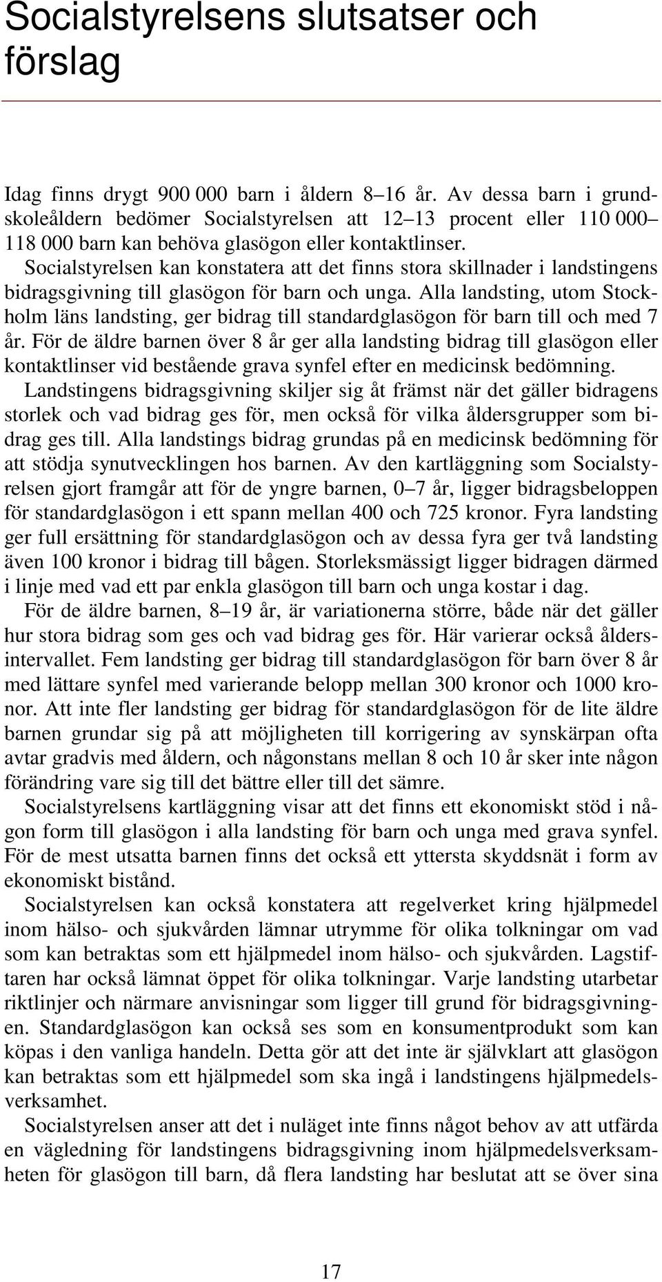 Socialstyrelsen kan konstatera att det finns stora skillnader i landstingens bidragsgivning till glasögon för barn och unga.
