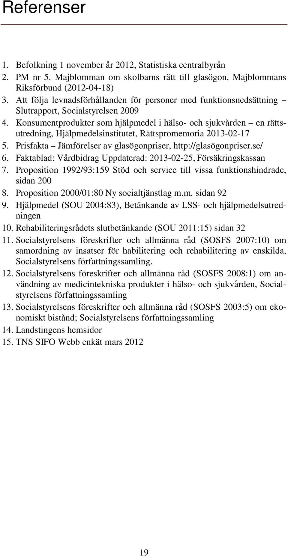 Konsumentprodukter som hjälpmedel i hälso- och sjukvården en rättsutredning, Hjälpmedelsinstitutet, Rättspromemoria 2013-02-17 5. Prisfakta Jämförelser av glasögonpriser, http://glasögonpriser.se/ 6.