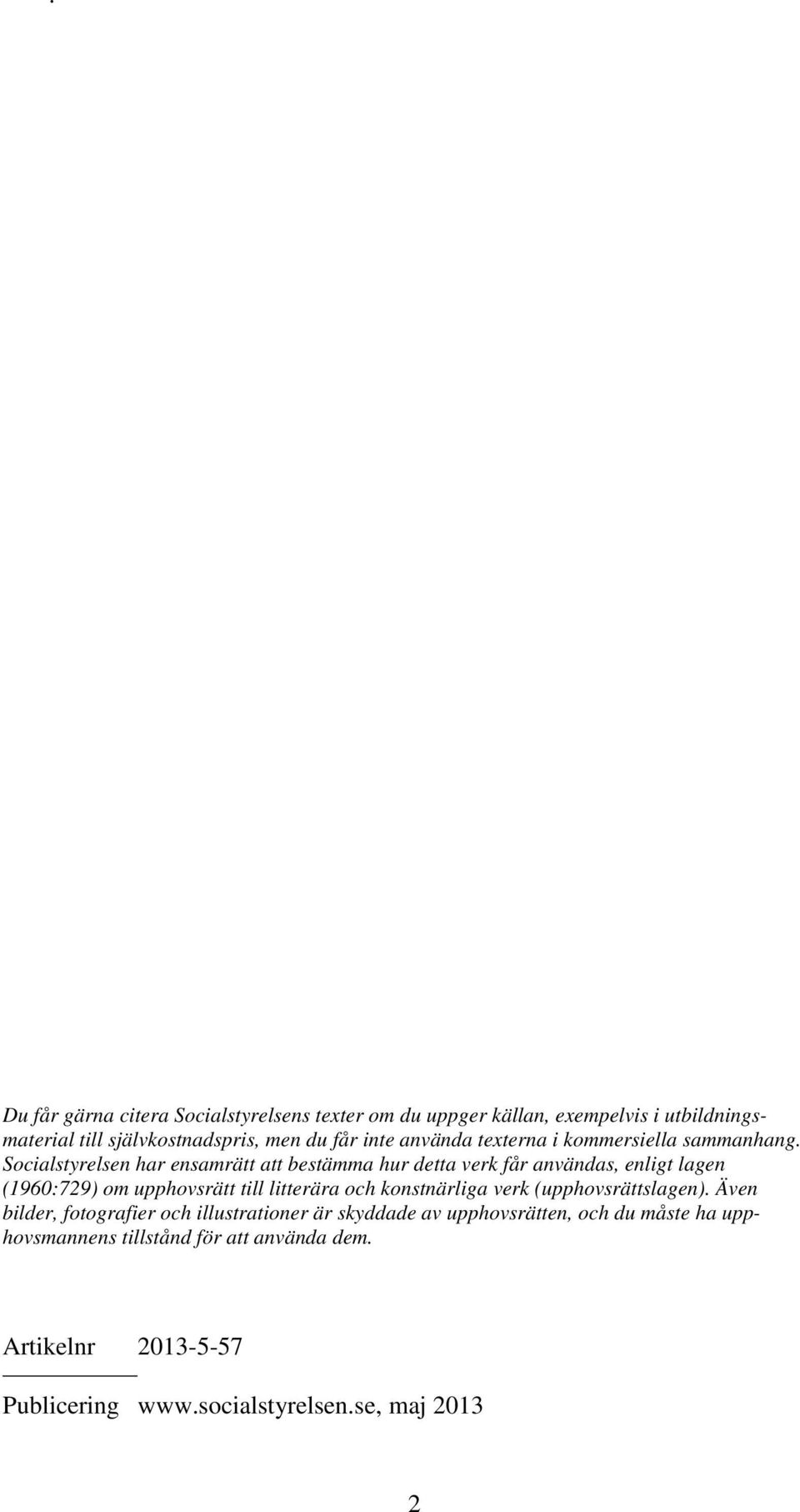 Socialstyrelsen har ensamrätt att bestämma hur detta verk får användas, enligt lagen (1960:729) om upphovsrätt till litterära och