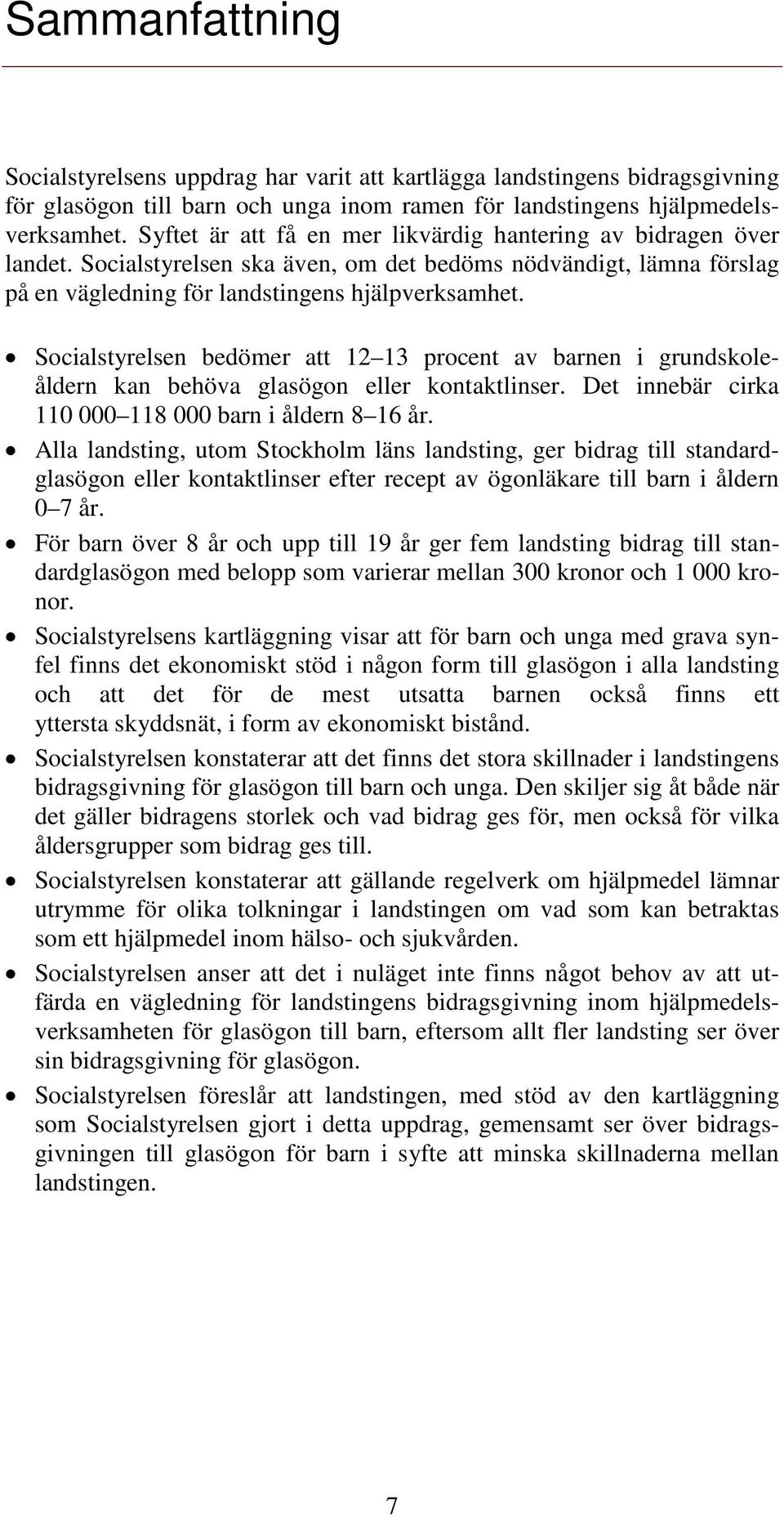 Socialstyrelsen bedömer att 12 13 procent av barnen i grundskoleåldern kan behöva glasögon eller kontaktlinser. Det innebär cirka 110 000 118 000 barn i åldern 8 16 år.