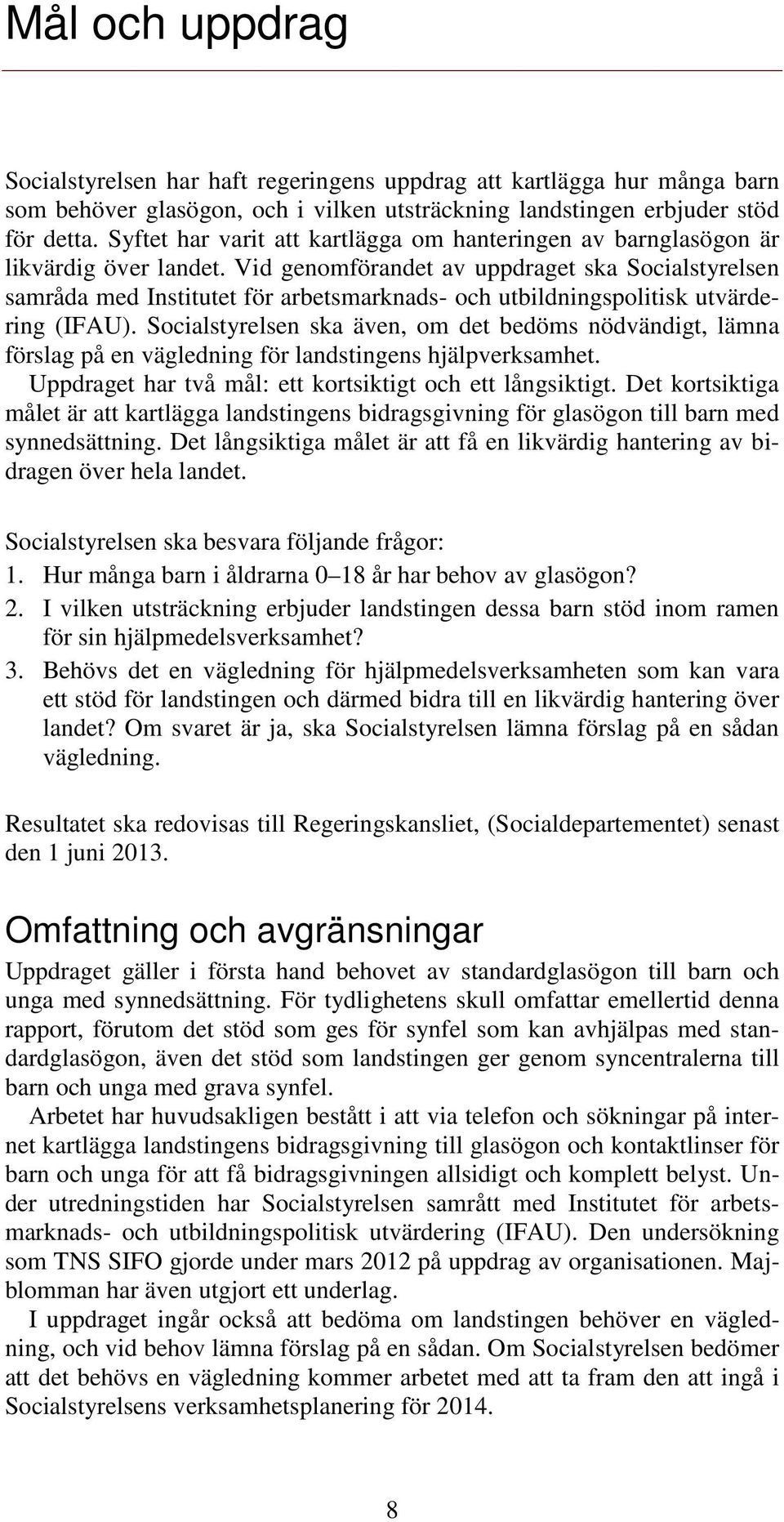Vid genomförandet av uppdraget ska Socialstyrelsen samråda med Institutet för arbetsmarknads- och utbildningspolitisk utvärdering (IFAU).