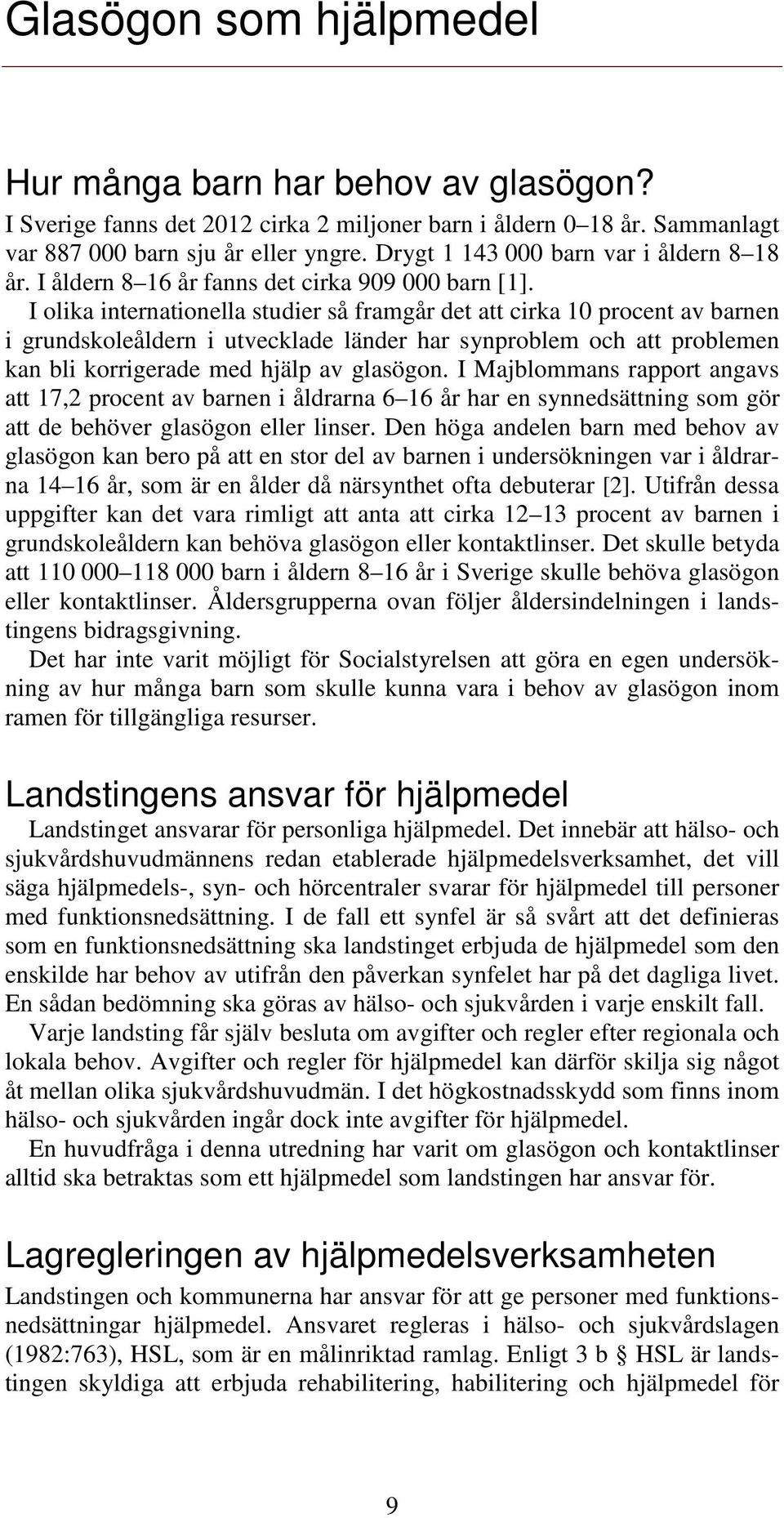 I olika internationella studier så framgår det att cirka 10 procent av barnen i grundskoleåldern i utvecklade länder har synproblem och att problemen kan bli korrigerade med hjälp av glasögon.