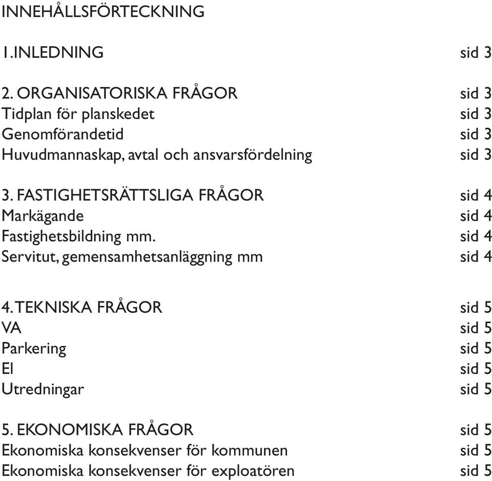 ansvarsfördelning sid 3 3. FASTIGHETSRÄTTSLIGA FRÅGOR sid 4 Markägande sid 4 Fastighetsbildning mm.