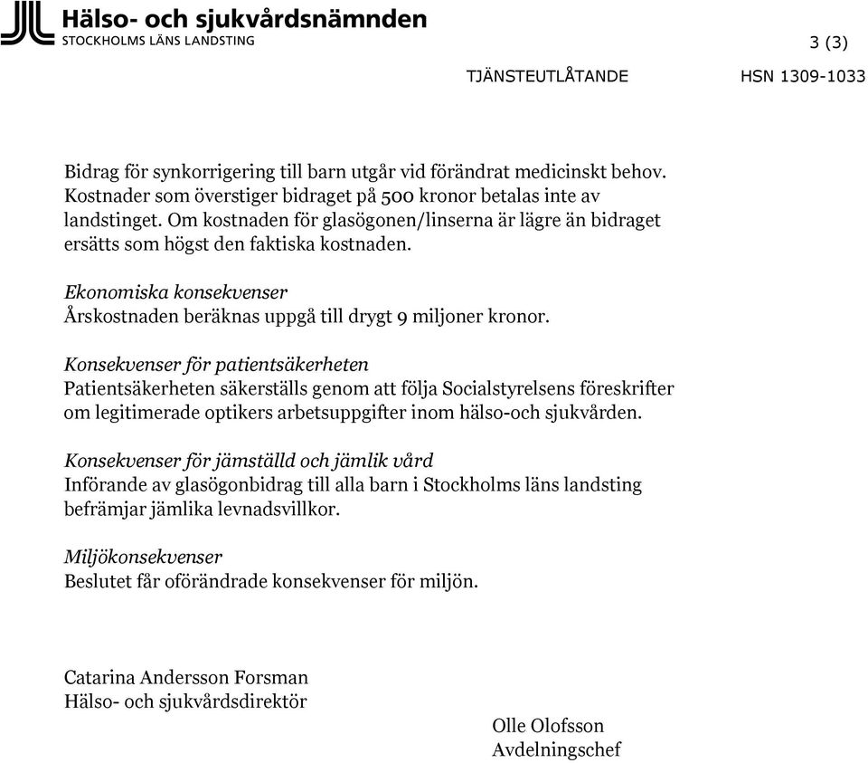 Konsekvenser för patientsäkerheten Patientsäkerheten säkerställs genom att följa Socialstyrelsens föreskrifter om legitimerade optikers arbetsuppgifter inom hälso-och sjukvården.