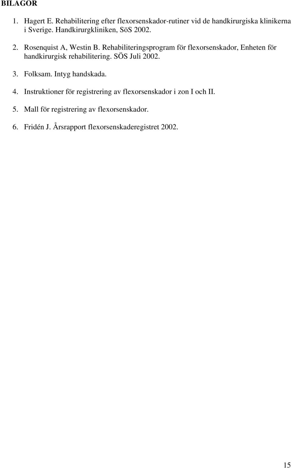 Rehabiliteringsprogram för flexorsenskador, Enheten för handkirurgisk rehabilitering. SÖS Juli 2002. 3. Folksam.