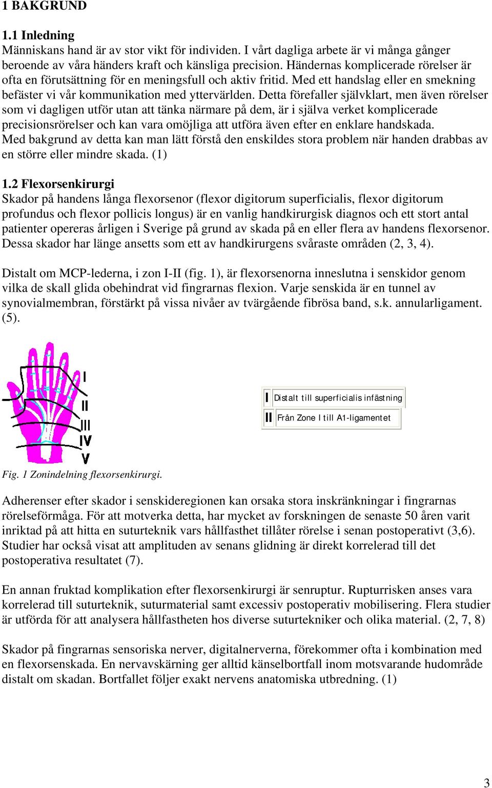 Detta förefaller självklart, men även rörelser som vi dagligen utför utan att tänka närmare på dem, är i själva verket komplicerade precisionsrörelser och kan vara omöjliga att utföra även efter en