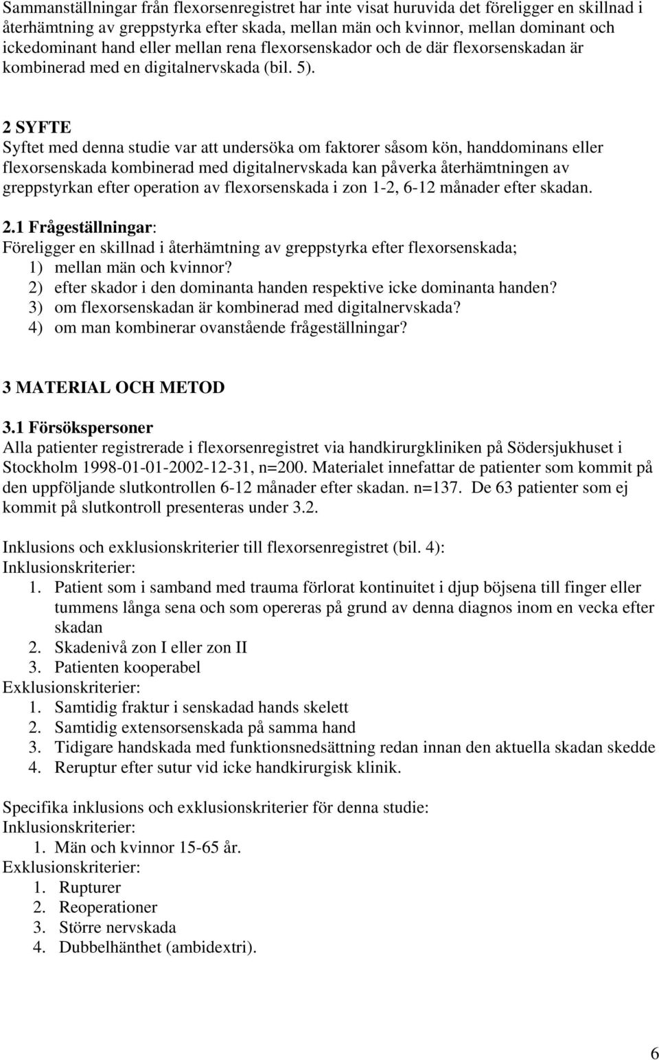 2 SYFTE Syftet med denna studie var att undersöka om faktorer såsom kön, handdominans eller flexorsenskada kombinerad med digitalnervskada kan påverka återhämtningen av greppstyrkan efter operation