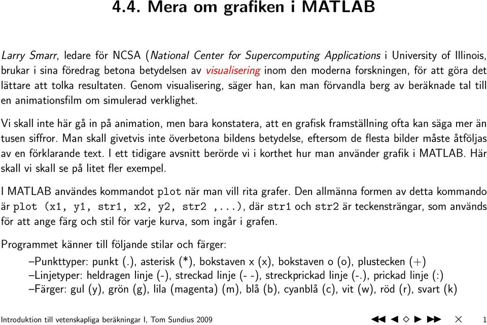 Vi skall inte här gå in på animation, men bara konstatera, att en grafisk framställning ofta kan säga mer än tusen siffror.