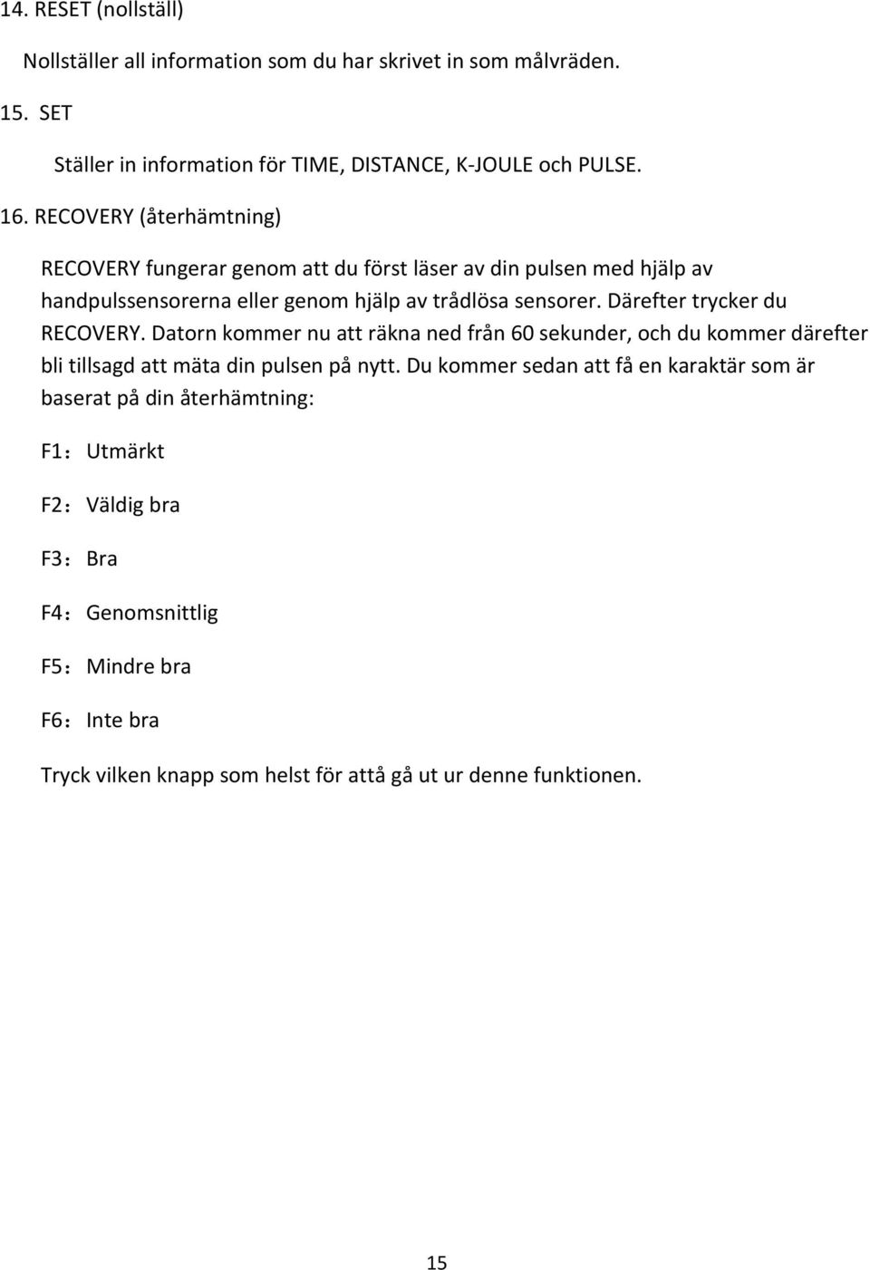 Därefter trycker du RECOVERY. Datorn kommer nu att räkna ned från 60 sekunder, och du kommer därefter bli tillsagd att mäta din pulsen på nytt.