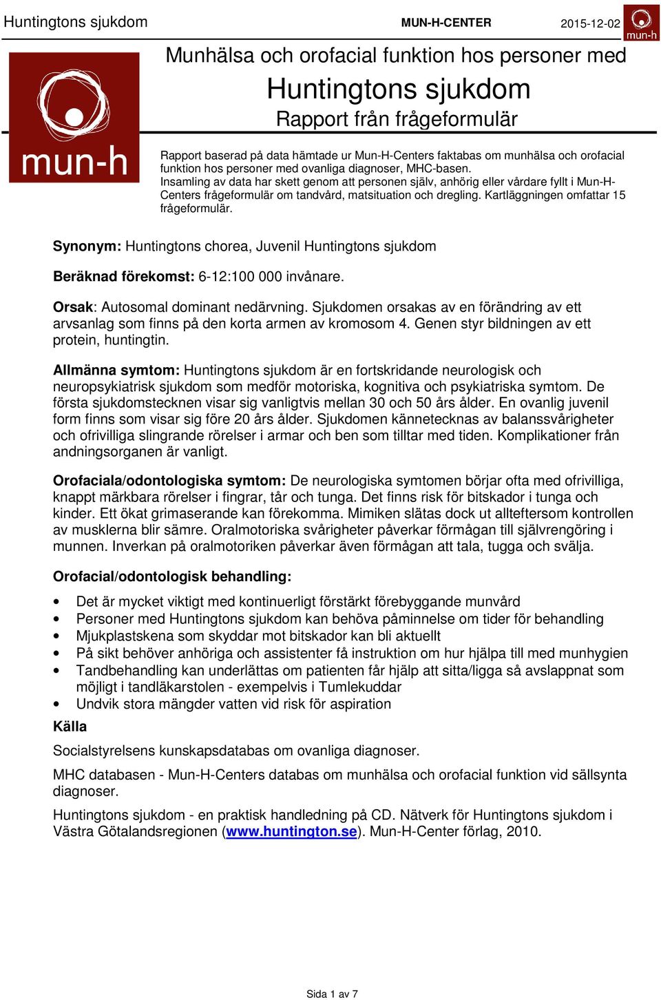 Kartläggningen omfattar frågeformulär. Synonym: Huntingtons chorea, Juvenil Huntingtons sjukdom Beräknad förekomst: 6-: invånare. Orsak: Autosomal dominant nedärvning.