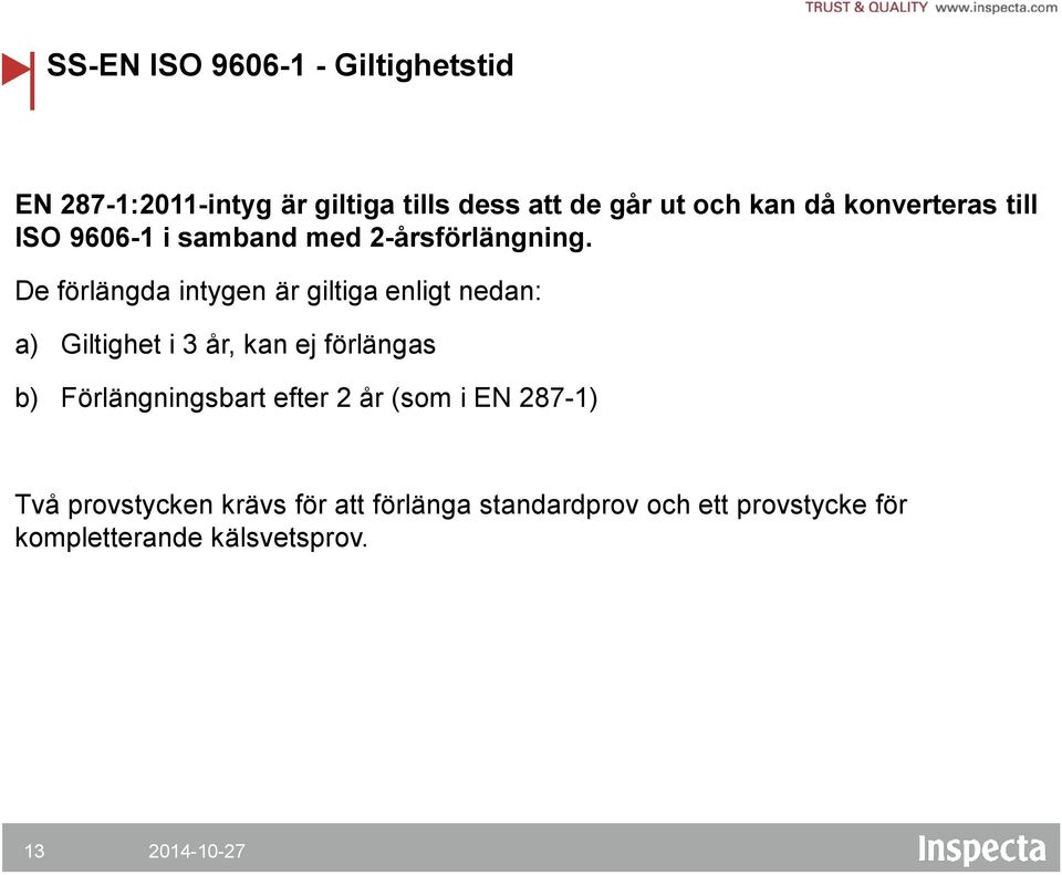 De förlängda intygen är giltiga enligt nedan: a) Giltighet i 3 år, kan ej förlängas b)