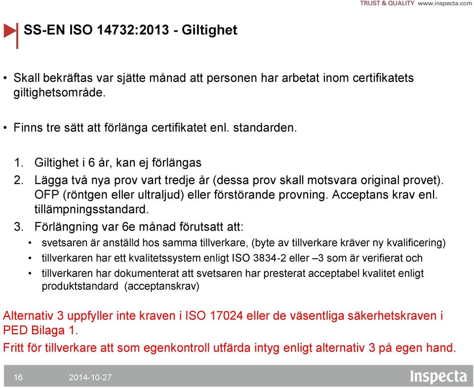 Förlängning var 6e månad förutsatt att: svetsaren är anställd hos samma tillverkare, (byte av tillverkare kräver ny kvalificering) tillverkaren har ett kvalitetssystem enligt ISO 3834-2 eller 3 som