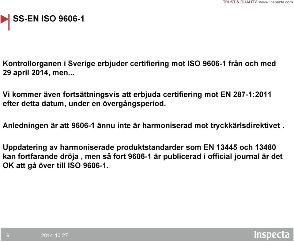 Anledningen är att 9606-1 ännu inte är harmoniserad mot tryckkärlsdirektivet.
