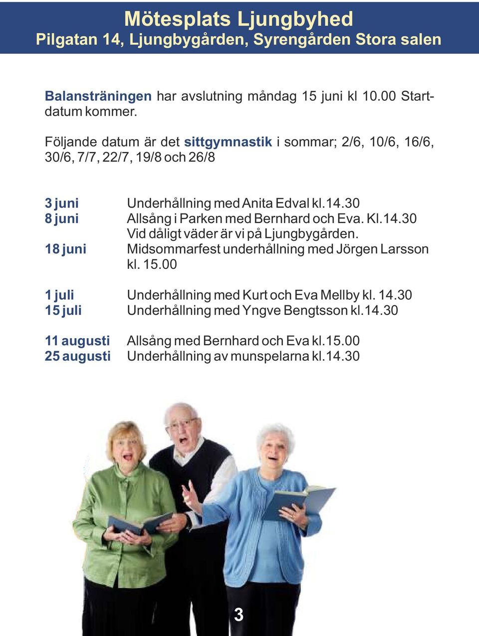 30 8 juni Allsång i Parken med Bernhard och Eva. Kl.14.30 Vid dåligt väder är vi på Ljungbygården. 18 juni Midsommarfest underhållning med Jörgen Larsson kl. 15.