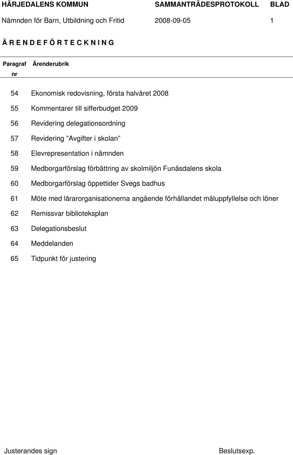 Elevrepresentation i nämnden 59 Medborgarförslag förbättring av skolmiljön Funäsdalens skola 60 Medborgarförslag öppettider Svegs badhus 61