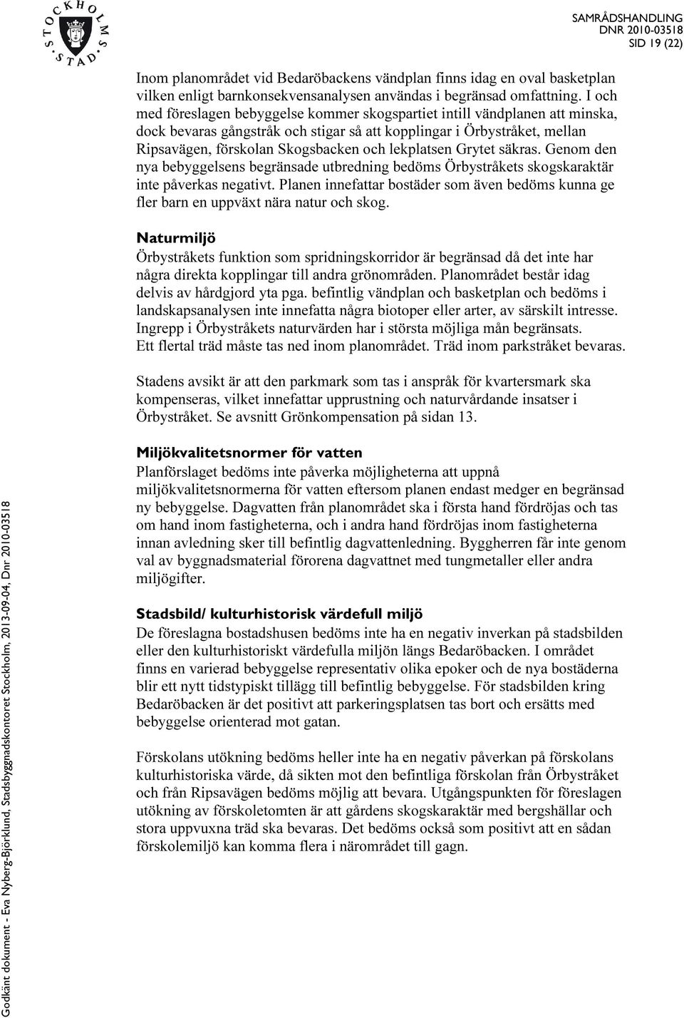 lekplatsen Grytet säkras. Genom den nya bebyggelsens begränsade utbredning bedöms Örbystråkets skogskaraktär inte påverkas negativt.