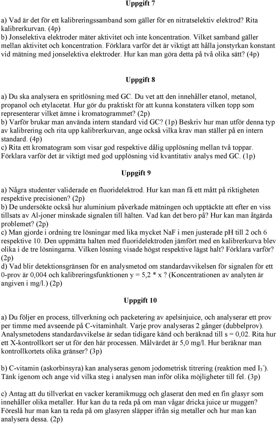 Hur kan man göra detta på två olika sätt? (4p) Uppgift 8 a) Du ska analysera en spritlösning med GC. Du vet att den innehåller etanol, metanol, propanol och etylacetat.