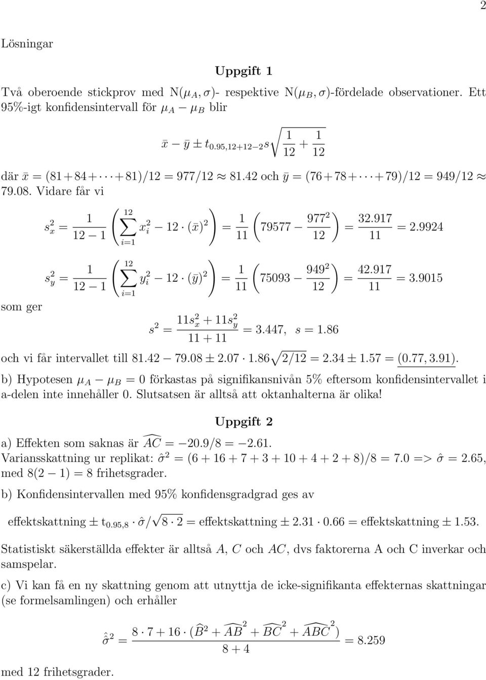 9924 12 1 11 12 11 som ger i=1 ( s 2 y = 1 12 ) yi 2 12 (ȳ) 2 = 1 12 1 11 i=1 s 2 = 11s2 x + 11s 2 y 11 + 11 ) (75093 9492 = 42.917 12 11 = 3.447, s = 1.86 = 3.9015 och vi får intervallet till 81.