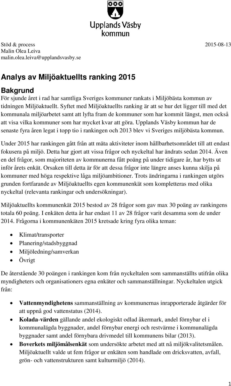 kvar att göra. Upplands Väsby kommun har de senaste fyra åren legat i topp tio i rankingen och 2013 blev vi Sveriges miljöbästa kommun.