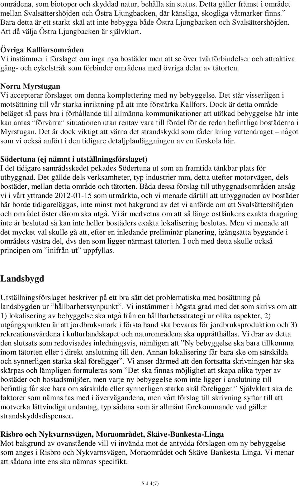 Övriga Kallforsområden Vi instämmer i förslaget om inga nya bostäder men att se över tvärförbindelser och attraktiva gång- och cykelstråk som förbinder områdena med övriga delar av tätorten.