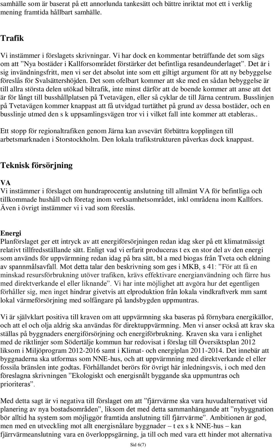 Det är i sig invändningsfritt, men vi ser det absolut inte som ett giltigt argument för att ny bebyggelse föreslås för Svalsättershöjden.